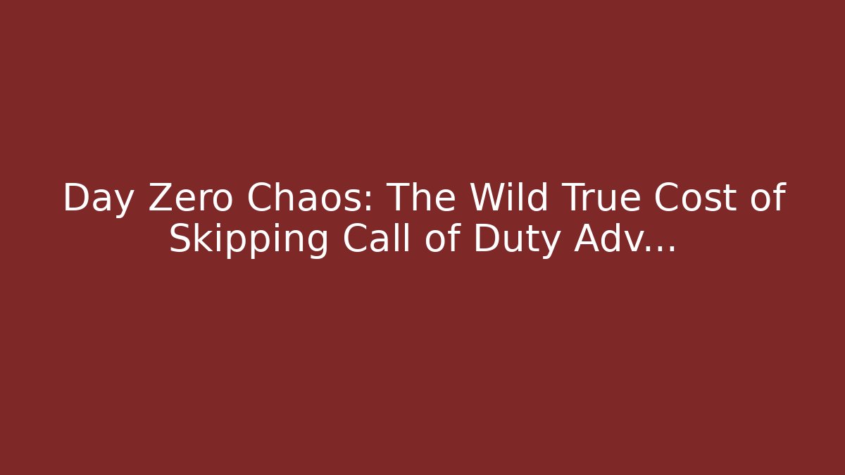 Day Zero Chaos: The Wild True Cost of Skipping Call of Duty Adv…
