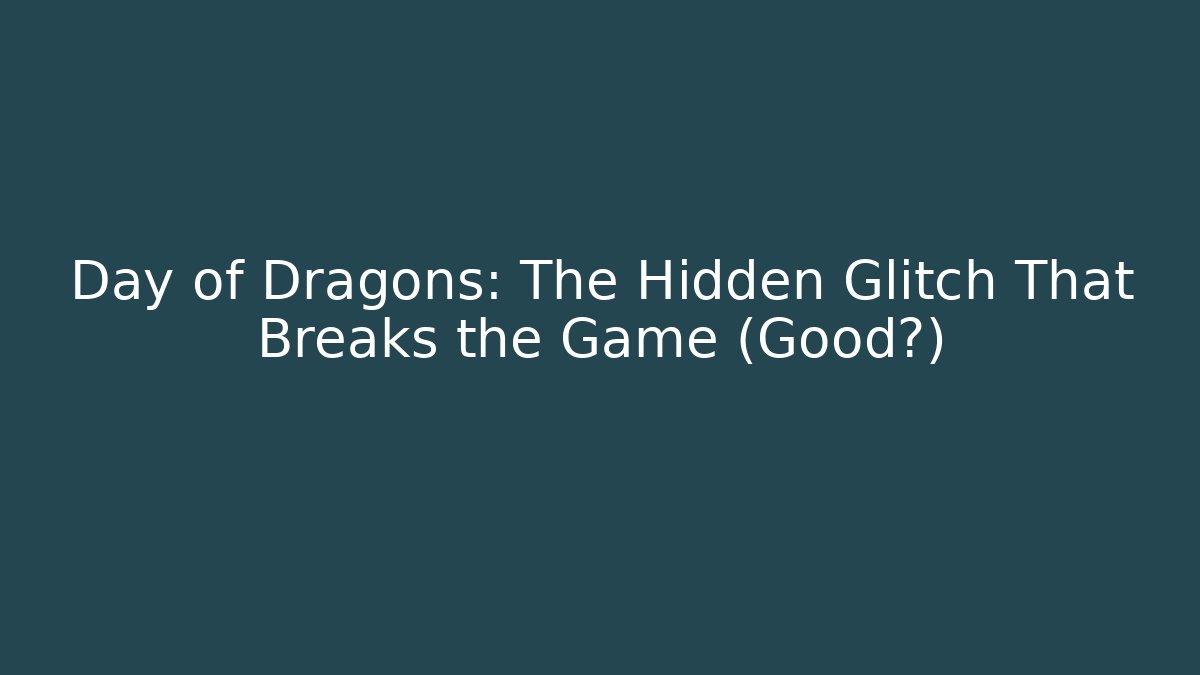 Day of Dragons: The Hidden Glitch That Breaks the Game (Good?)
