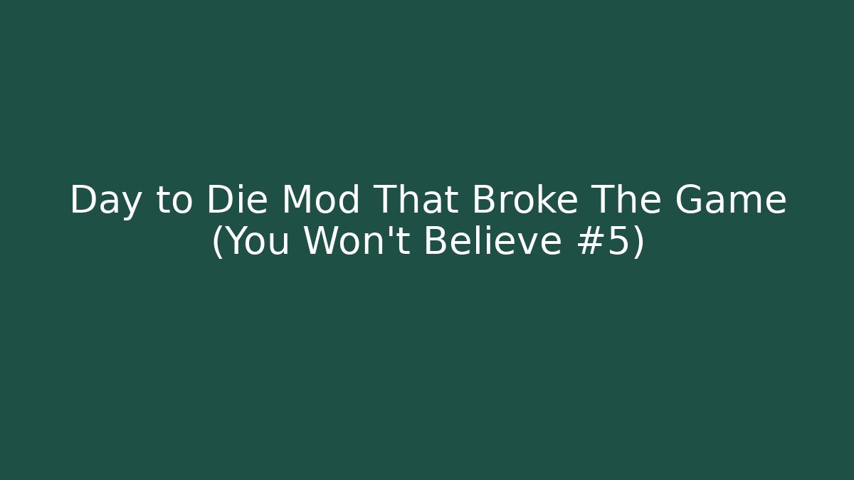 Day to Die Mod That Broke The Game (You Won't Believe #5)