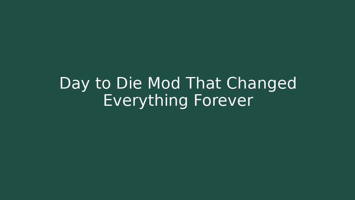 Day to Die Mod That Changed Everything Forever