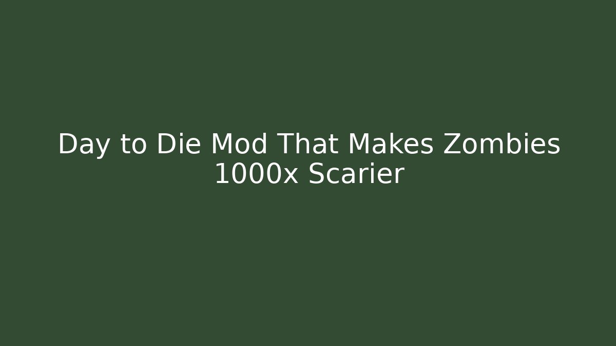 Day to Die Mod That Makes Zombies 1000x Scarier