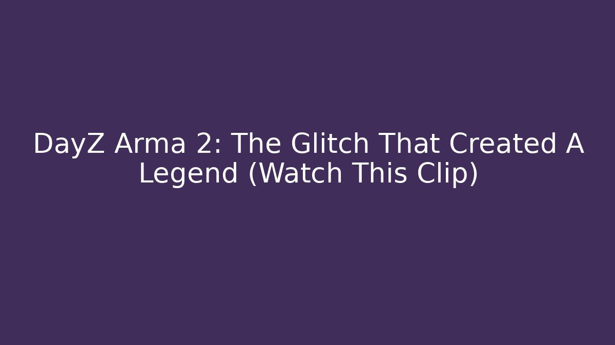 DayZ Arma 2: The Glitch That Created A Legend (Watch This Clip)