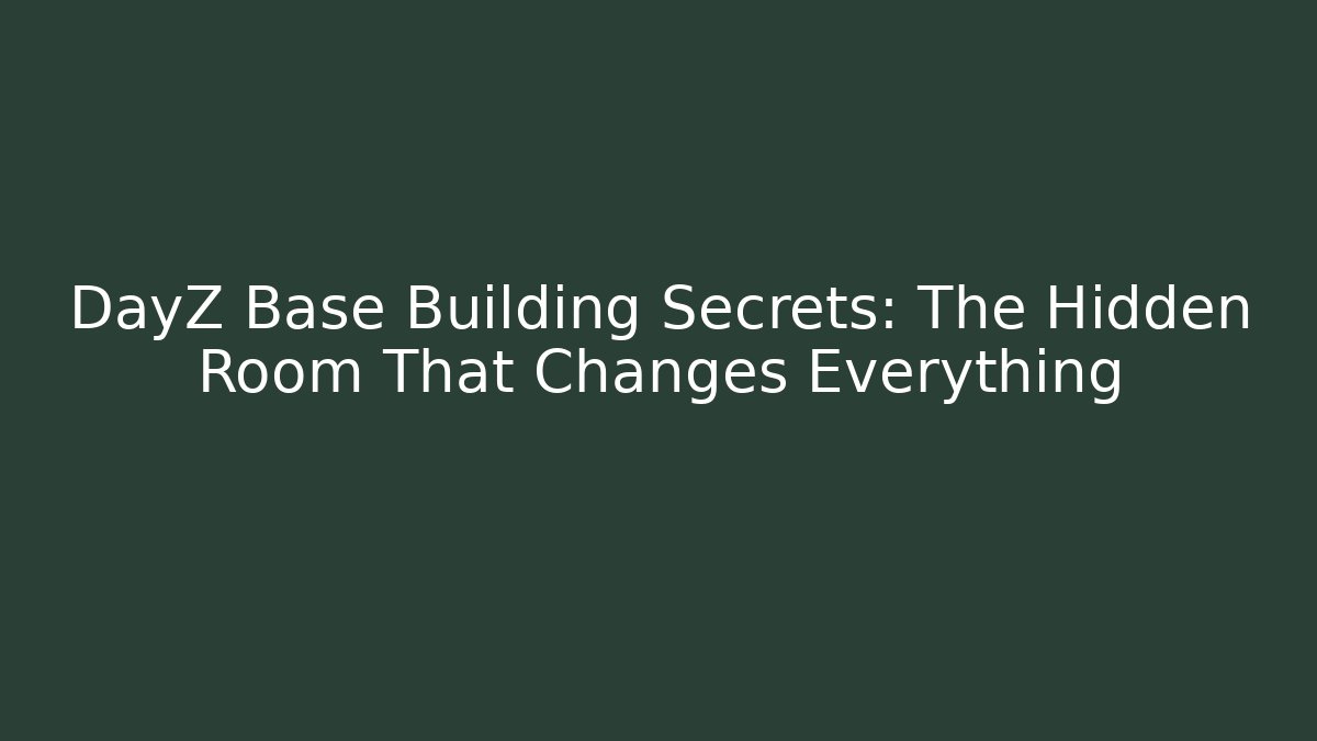 DayZ Base Building Secrets: The Hidden Room That Changes Everything