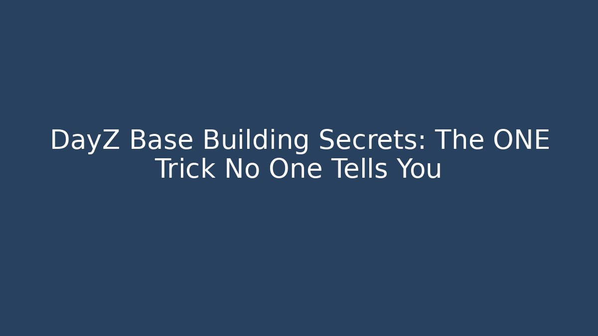DayZ Base Building Secrets: The ONE Trick No One Tells You