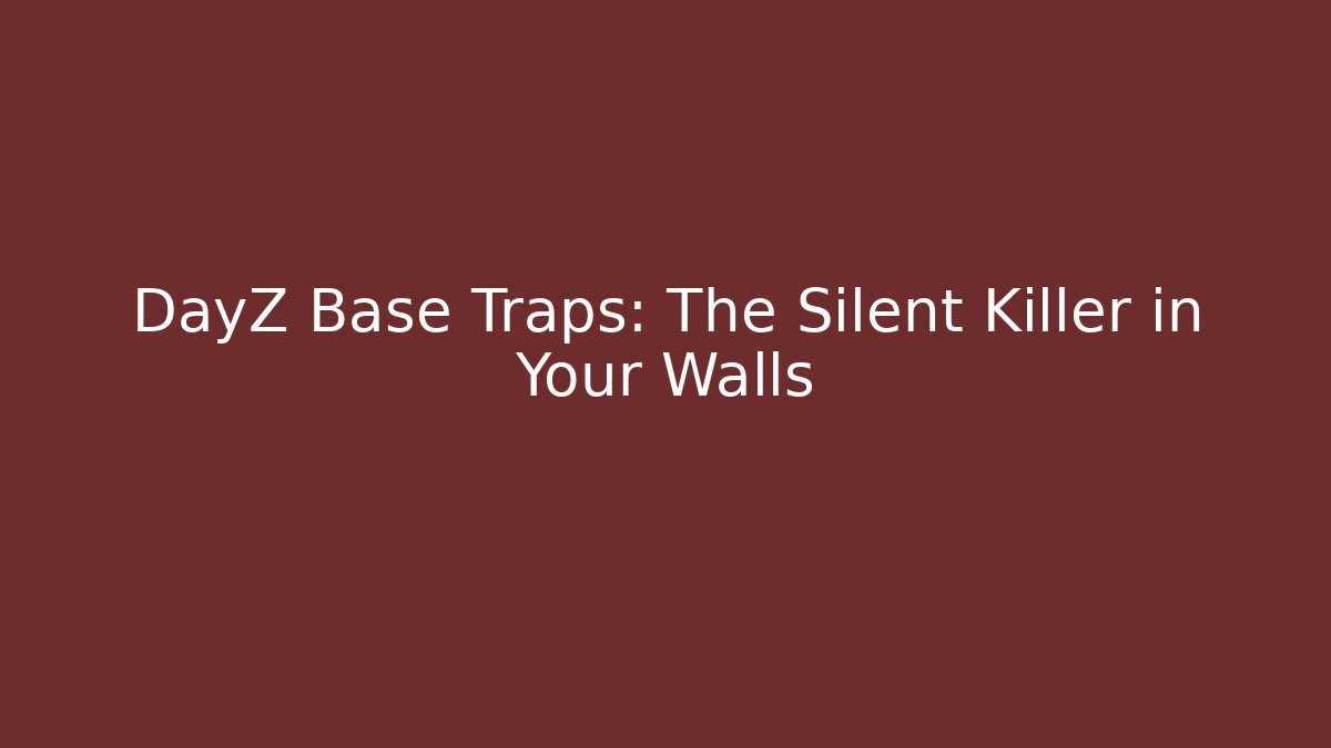 DayZ Base Traps: The Silent Killer in Your Walls - Critter Realm