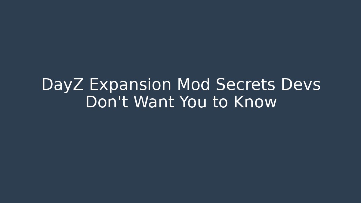 DayZ Expansion Mod Secrets Devs Don't Want You to Know