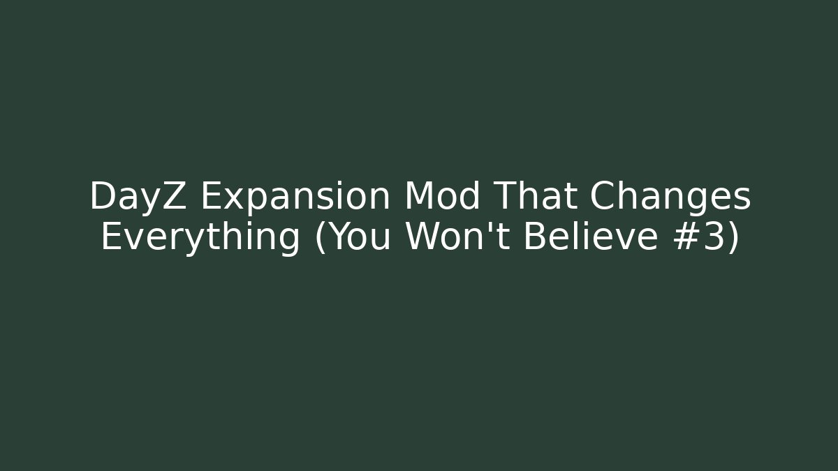 DayZ Expansion Mod That Changes Everything (You Won't Believe #3)
