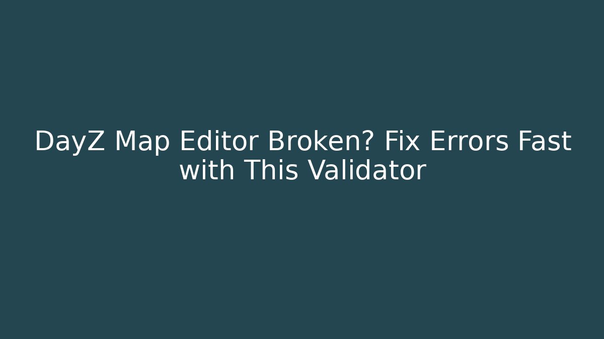 DayZ Map Editor Broken? Fix Errors Fast with This Validator - Critter Realm