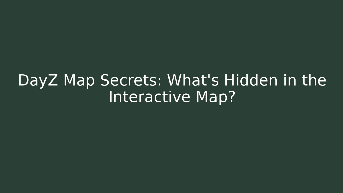 DayZ Map Secrets: What’s Hidden in the Interactive Map? - Critter Realm
