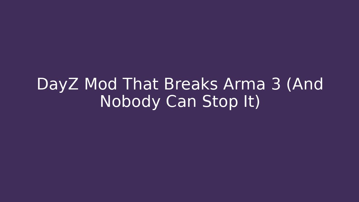 DayZ Mod That Breaks Arma 3 (And Nobody Can Stop It)