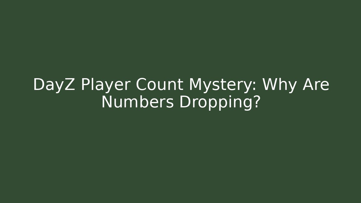 DayZ Player Count Mystery: Why Are Numbers Dropping?