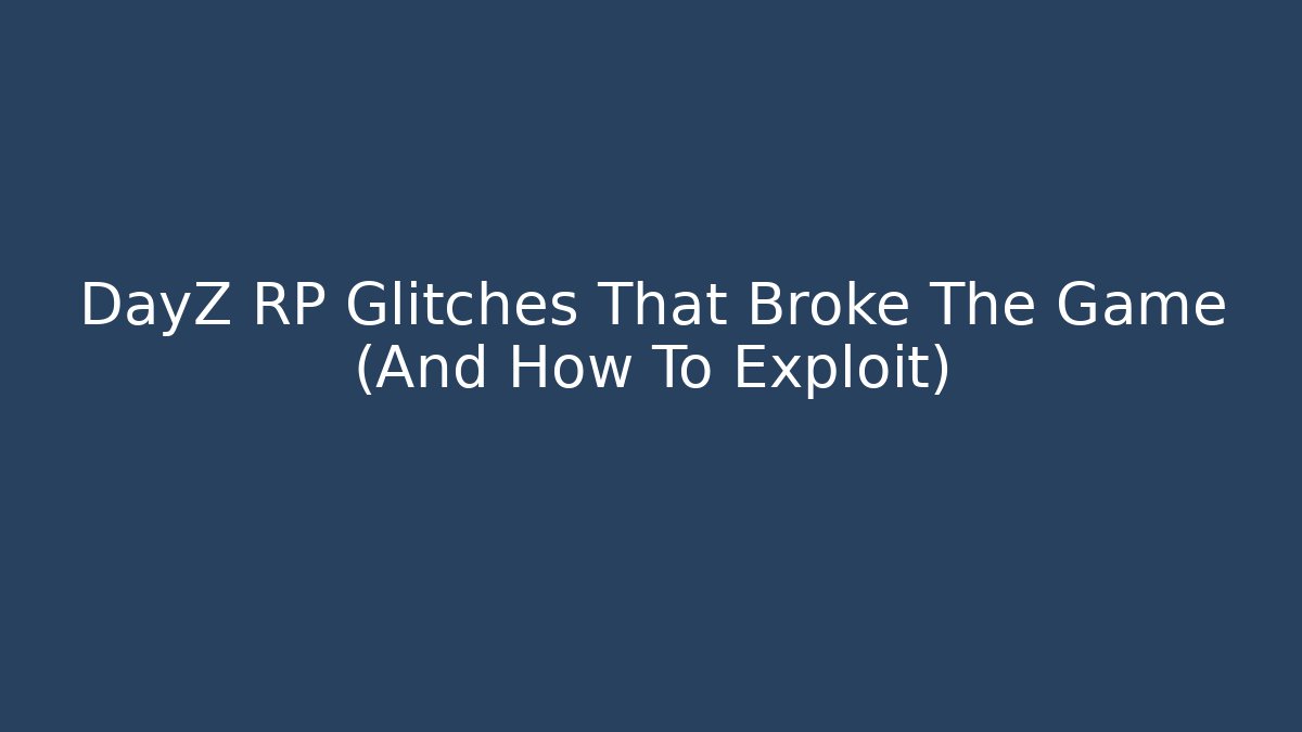 DayZ RP Glitches That Broke The Game (And How To Exploit)