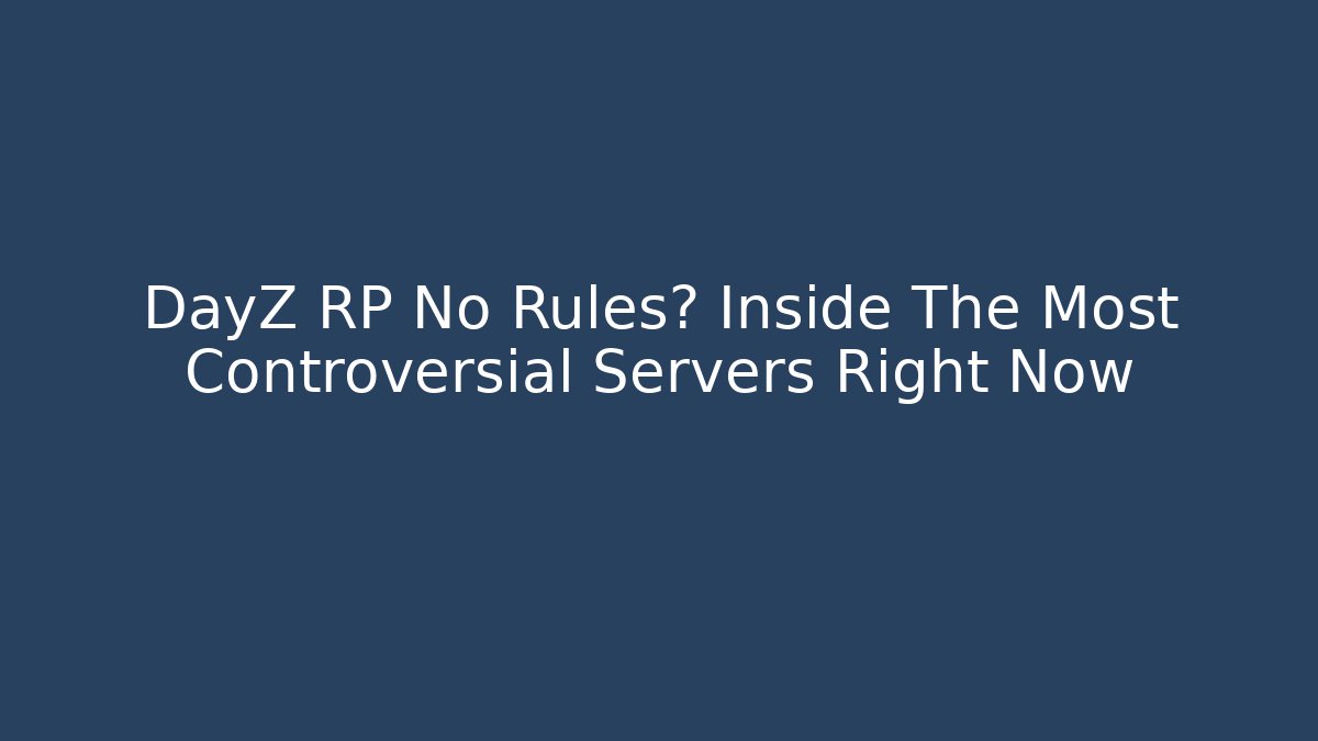 DayZ RP No Rules? Inside The Most Controversial Servers Right Now