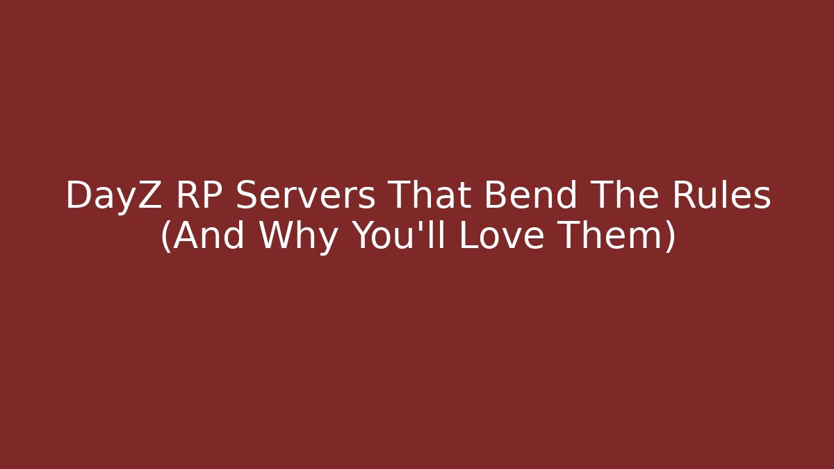 DayZ RP Servers That Bend The Rules (And Why You’ll Love Them)