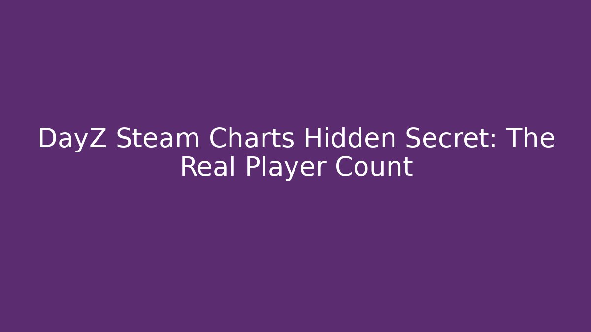 DayZ Steam Charts Hidden Secret: The Real Player Count