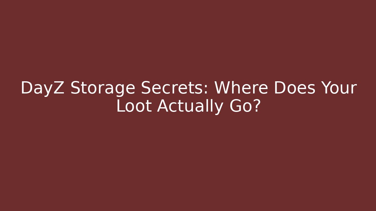 DayZ Storage Secrets: Where Does Your Loot Actually Go? - Critter Realm