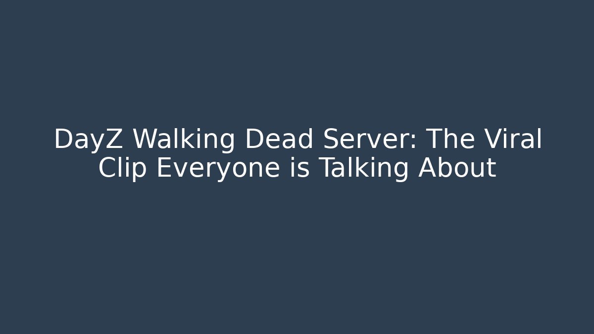 DayZ Walking Dead Server: The Viral Clip Everyone is Talking About