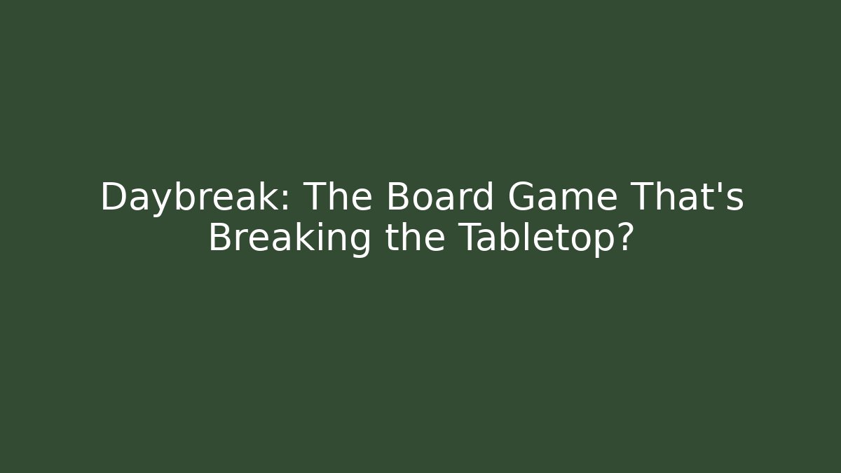 Daybreak: The Board Game That’s Breaking the Tabletop?