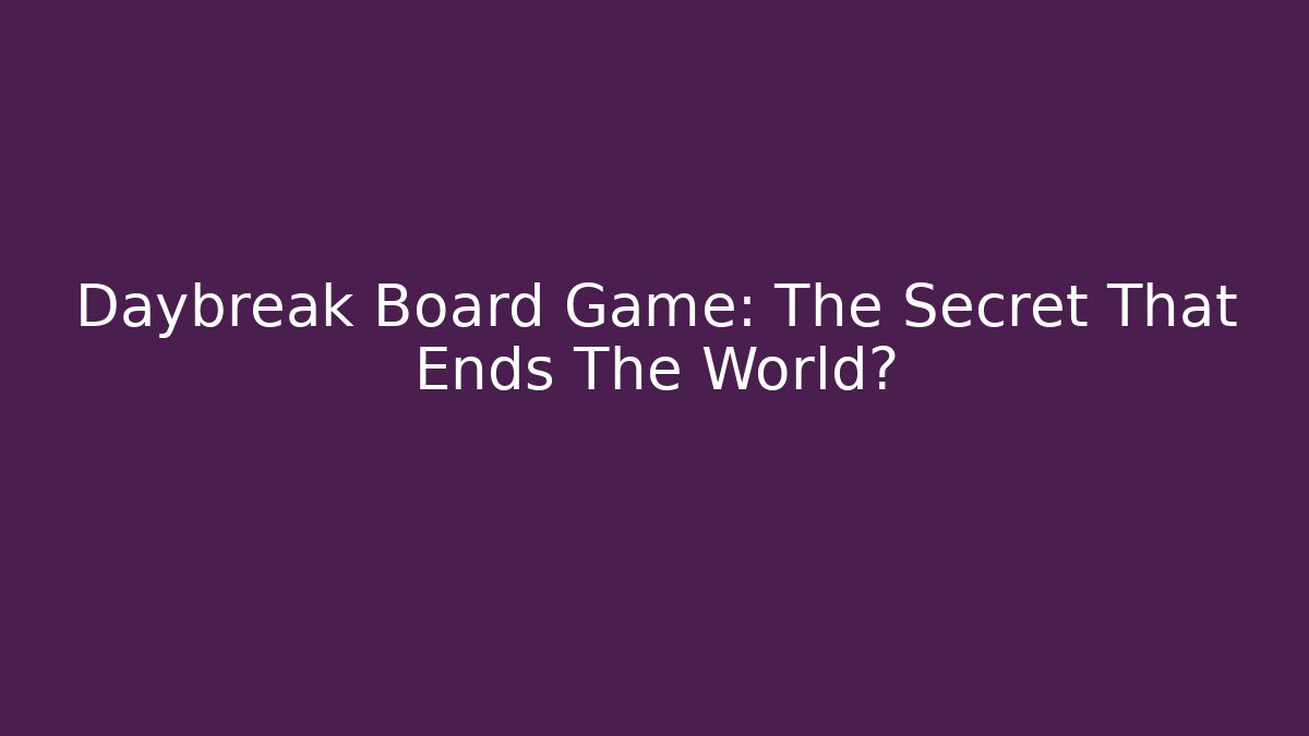 Daybreak Board Game: The Secret That Ends The World? - Critter Realm