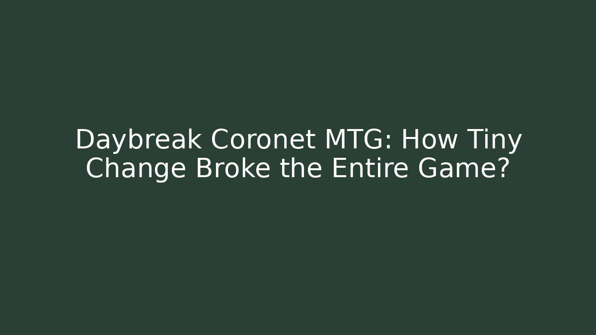 Daybreak Coronet MTG: How Tiny Change Broke the Entire Game?