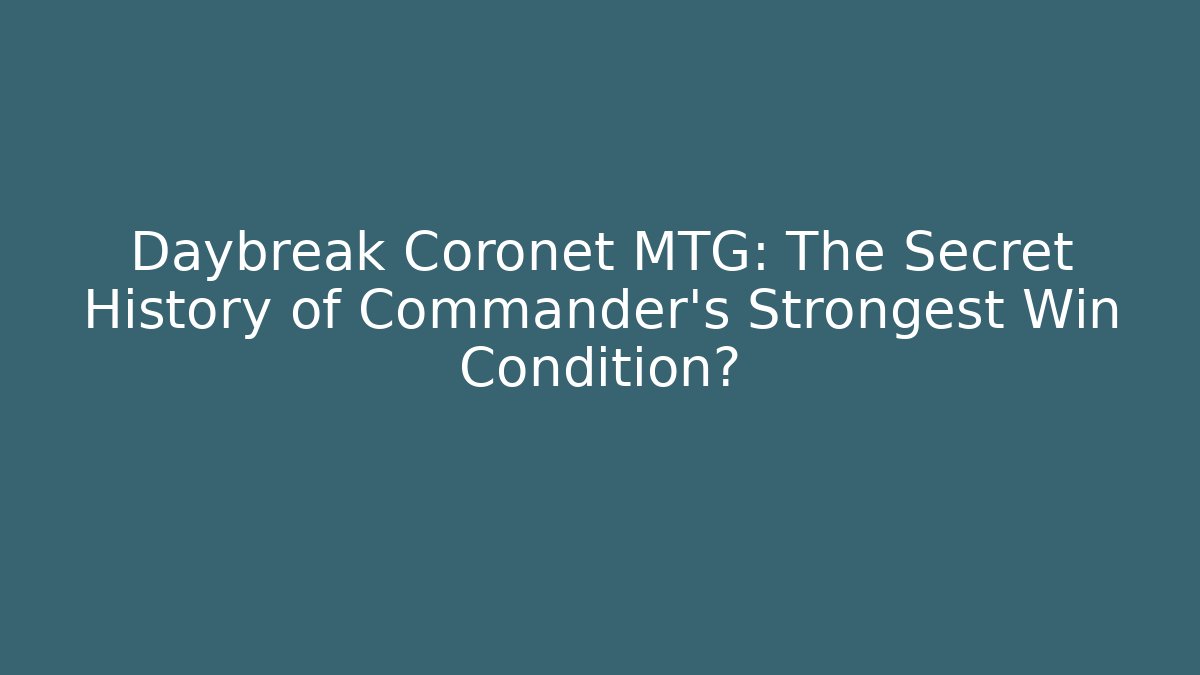 Daybreak Coronet MTG: The Secret History of Commander's Strongest Win Condition?