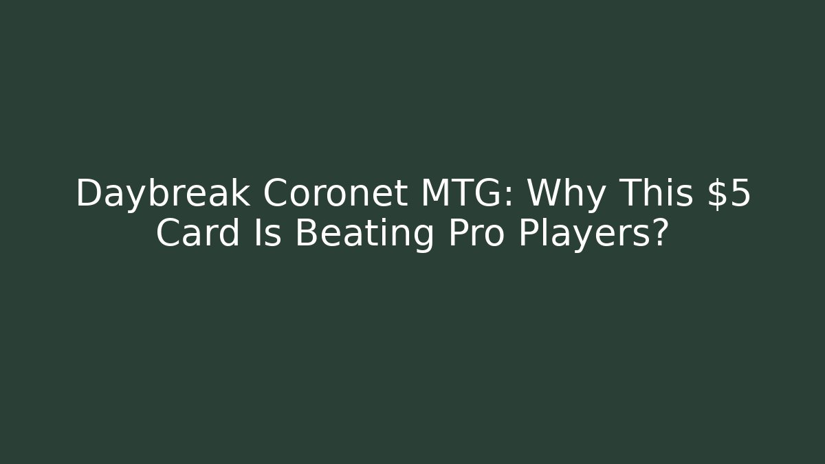 Daybreak Coronet MTG: Why This $5 Card Is Beating Pro Players? - Critter Realm