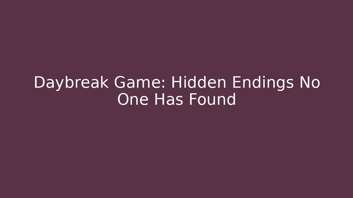 Daybreak Game: Hidden Endings No One Has Found
