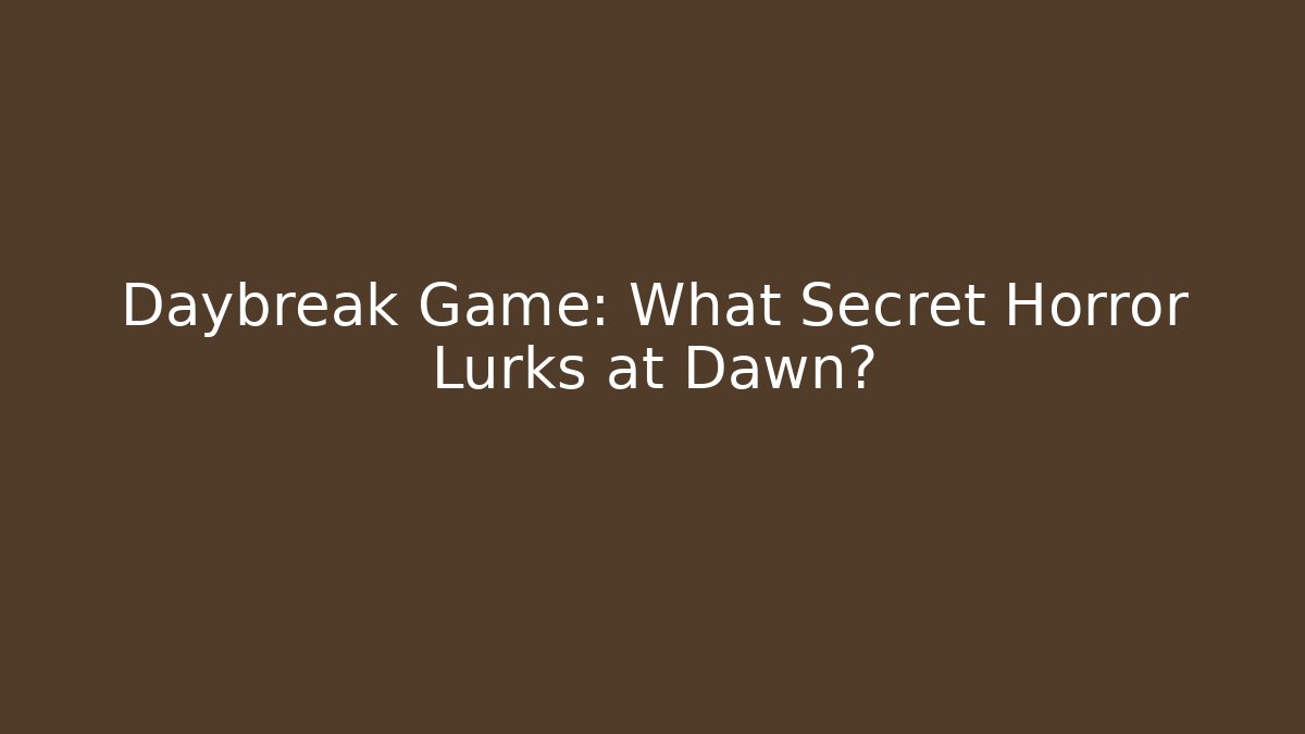 Daybreak Game: What Secret Horror Lurks at Dawn?
