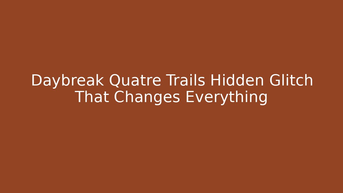 Daybreak Quatre Trails Hidden Glitch That Changes Everything