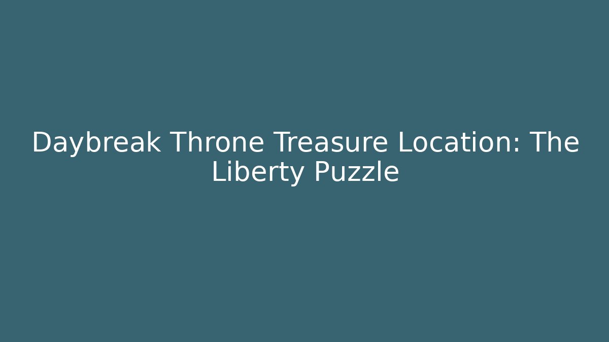 Daybreak Throne Treasure Location: The Liberty Puzzle