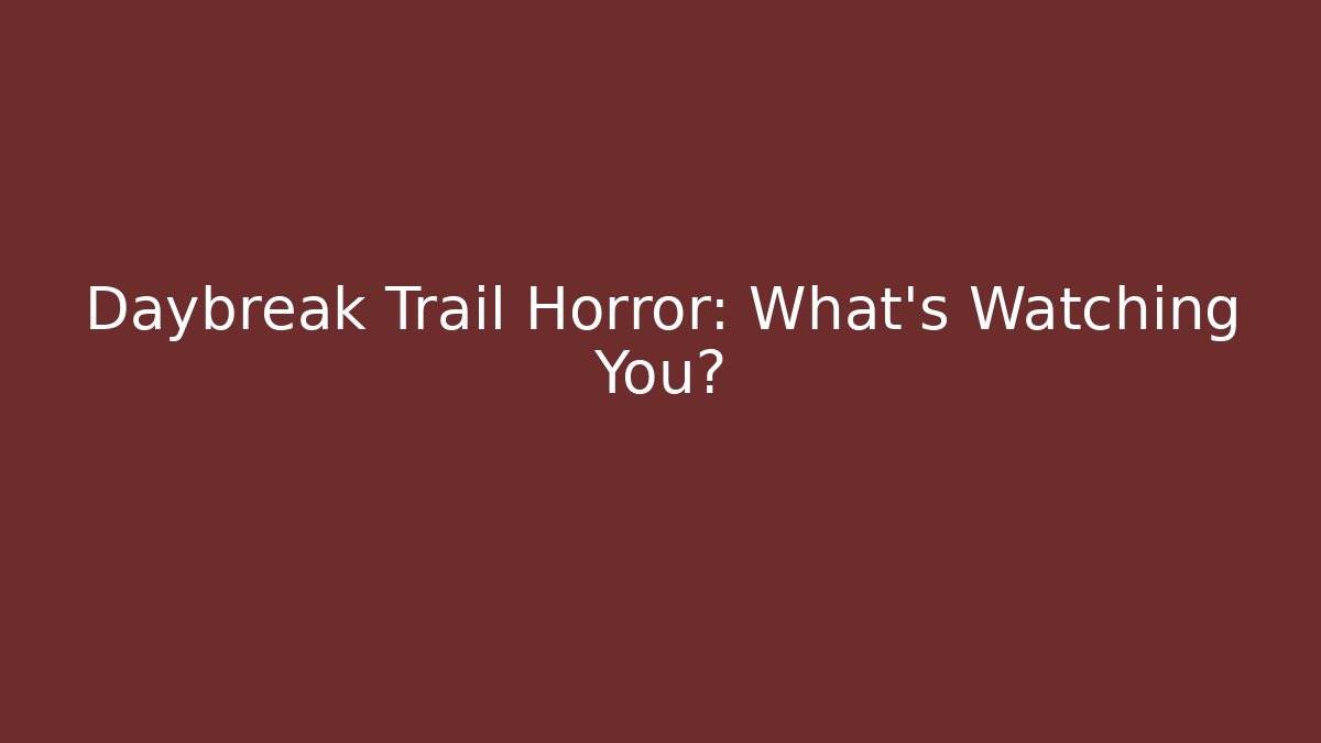 Daybreak Trail Horror: What's Watching You?
