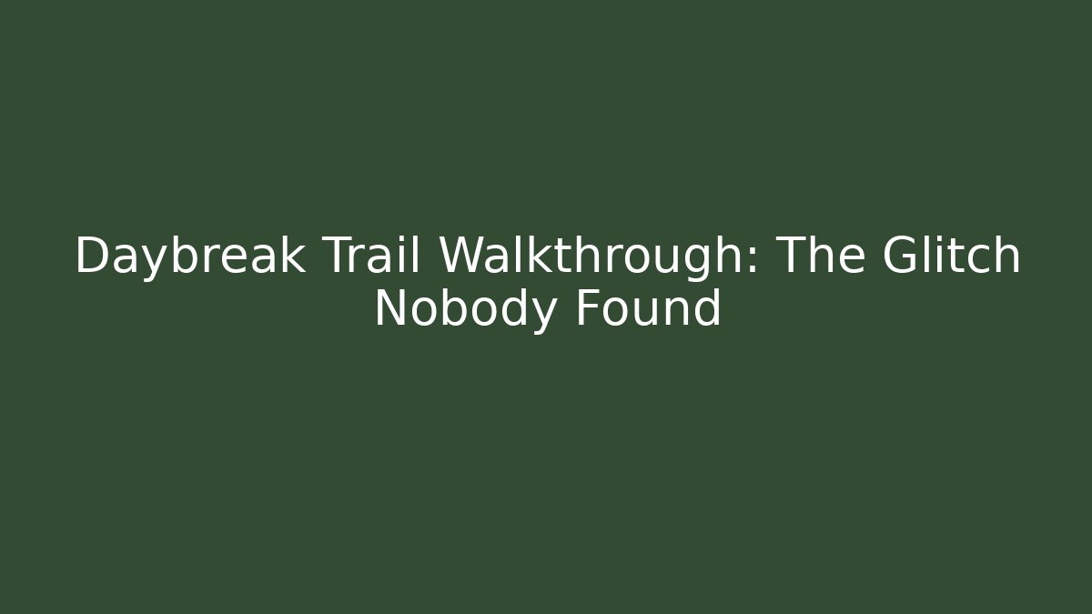 Daybreak Trail Walkthrough: The Glitch Nobody Found