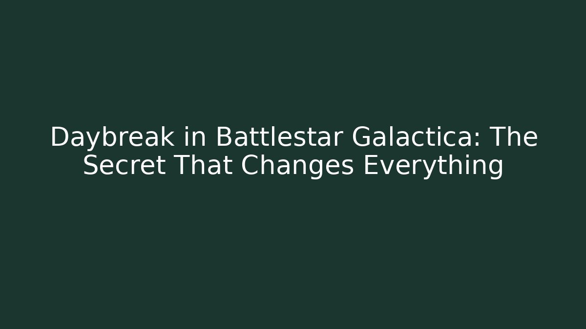 Daybreak in Battlestar Galactica: The Secret That Changes Everything