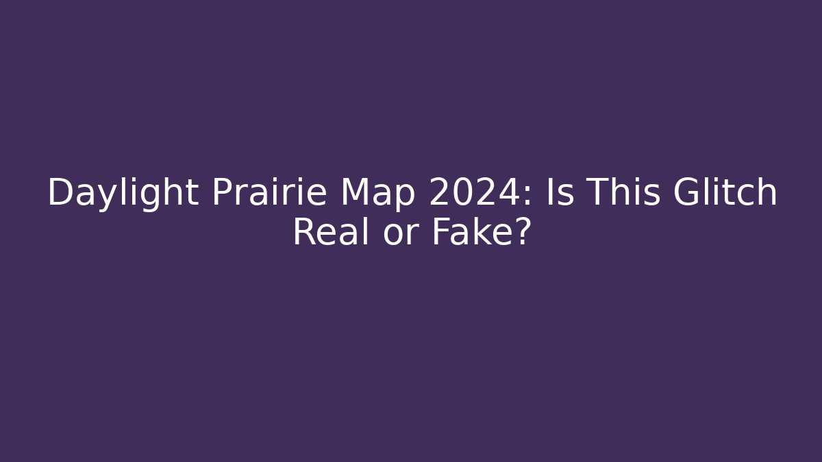 Daylight Prairie Map 2024: Is This Glitch Real or Fake?