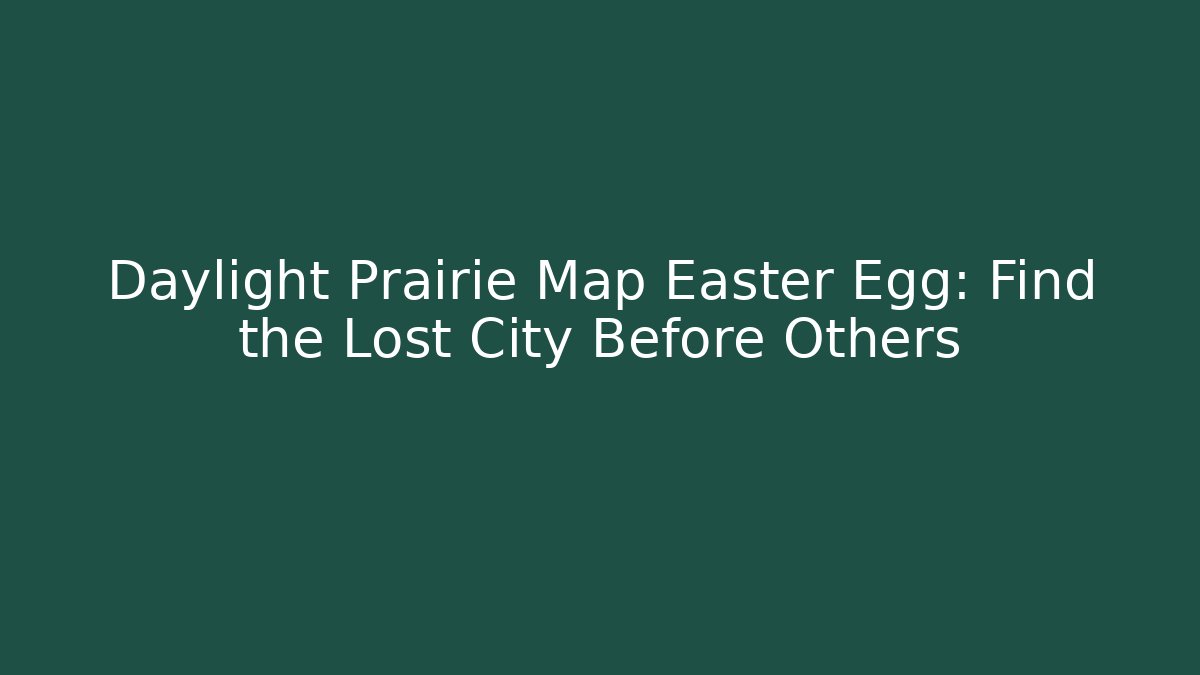 Daylight Prairie Map Easter Egg: Find the Lost City Before Others