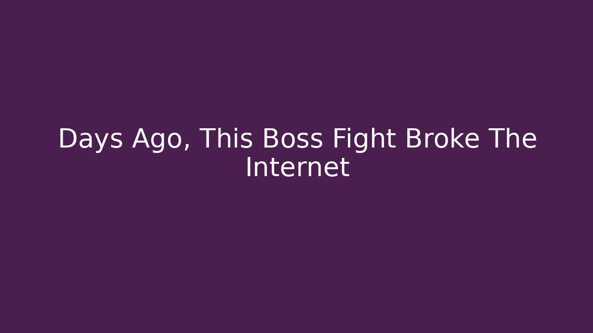 Days Ago, This Boss Fight Broke The Internet