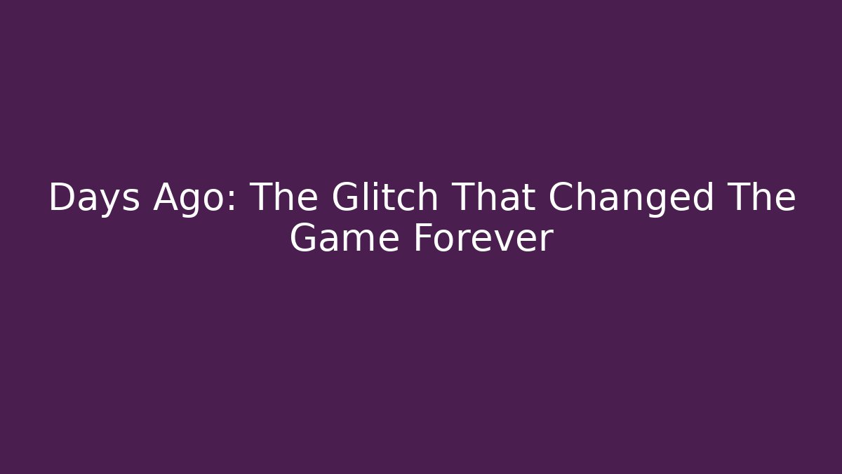 Days Ago: The Glitch That Changed The Game Forever