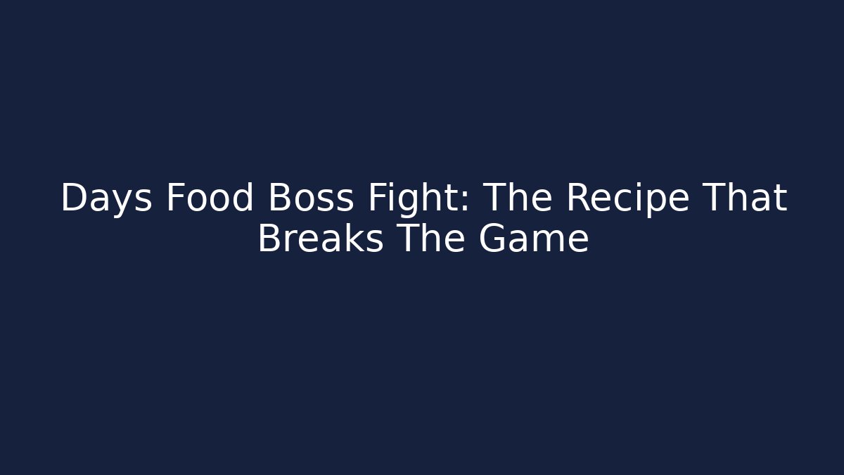 Days Food Boss Fight: The Recipe That Breaks The Game