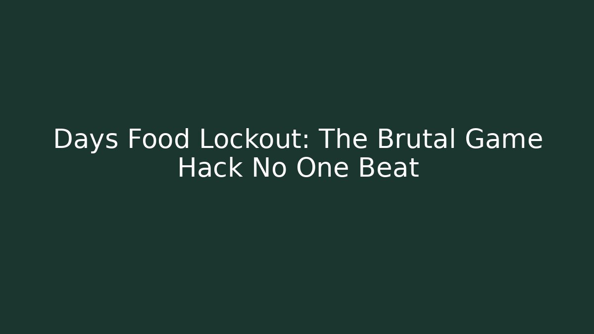 Days Food Lockout: The Brutal Game Hack No One Beat