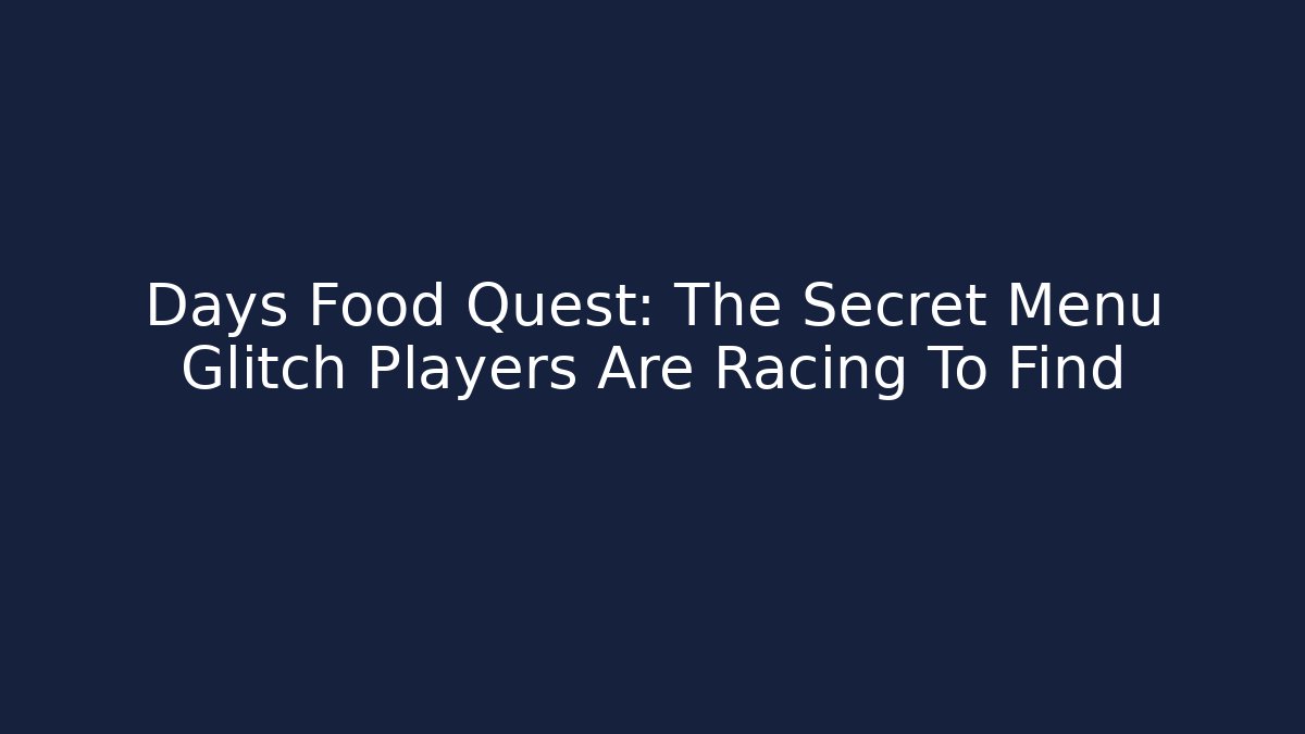 Days Food Quest: The Secret Menu Glitch Players Are Racing To Find