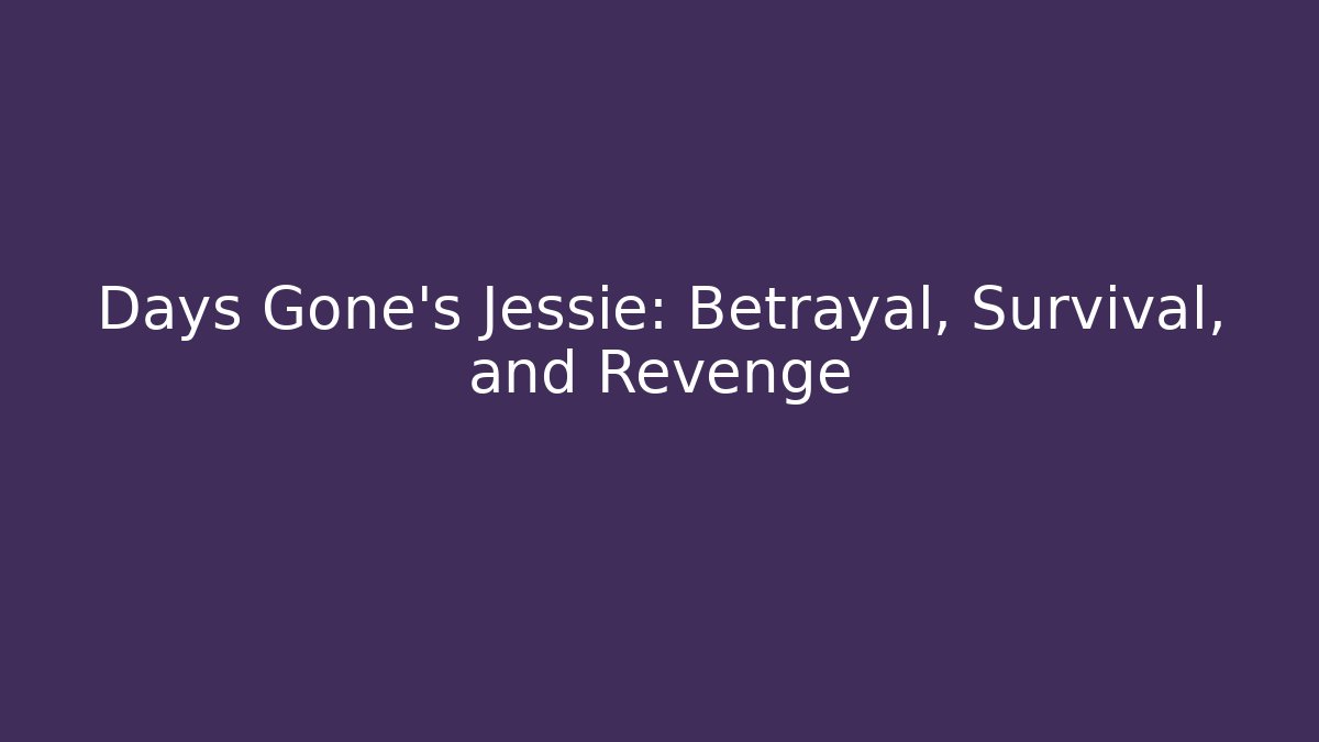 Days Gone's Jessie: Betrayal, Survival, and Revenge