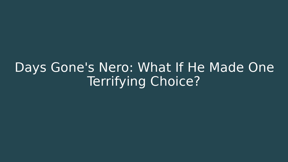 Days Gone's Nero: What If He Made One Terrifying Choice?