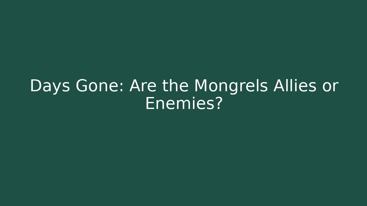 Days Gone: Are the Mongrels Allies or Enemies?