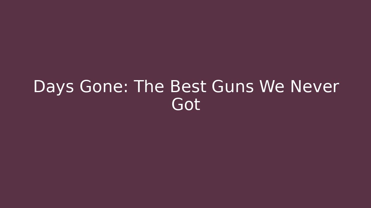 Days Gone: The Best Guns We Never Got - Critter Realm