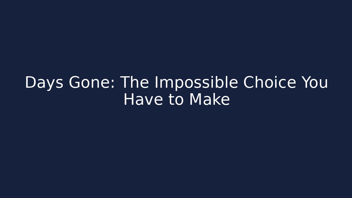 Days Gone: The Impossible Choice You Have to Make