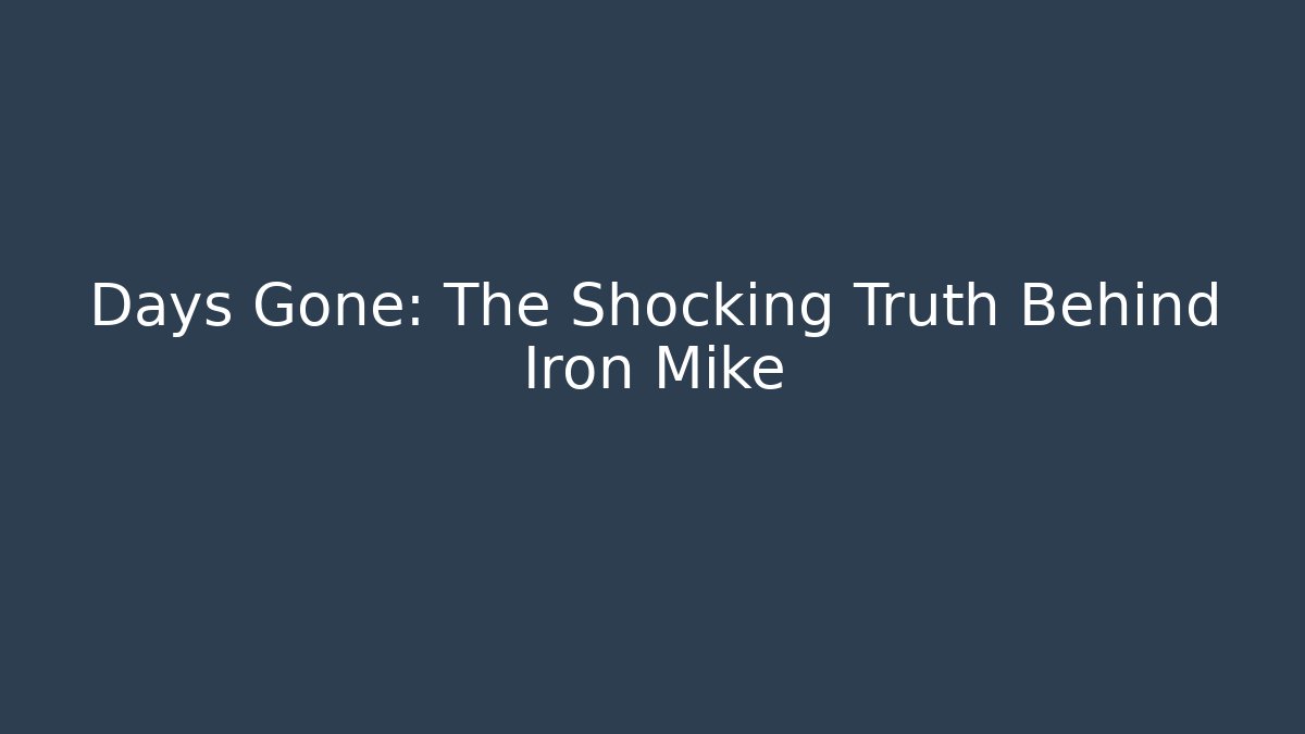 Days Gone: The Shocking Truth Behind Iron Mike