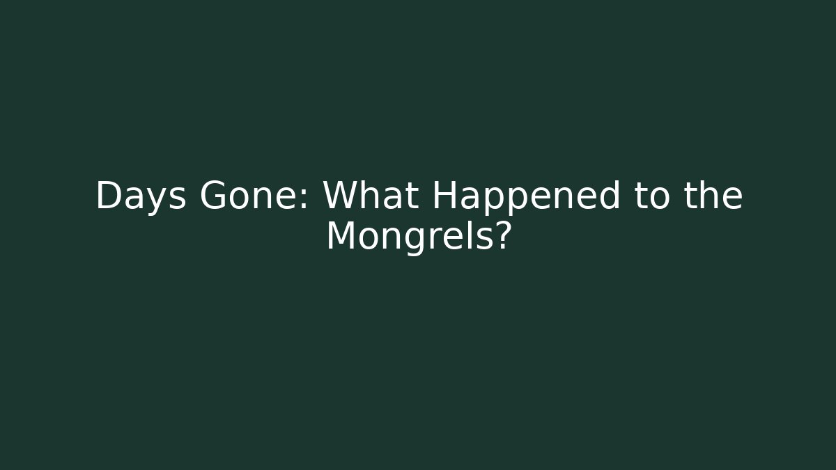 Days Gone: What Happened to the Mongrels?