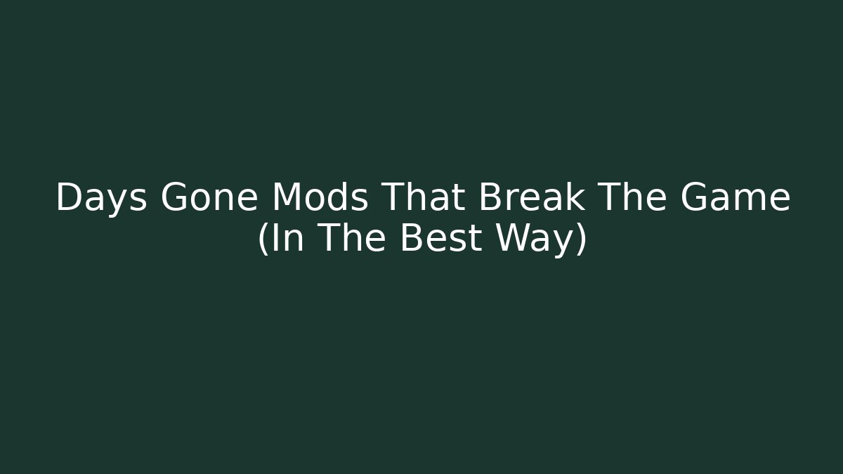 Days Gone Mods That Break The Game (In The Best Way)