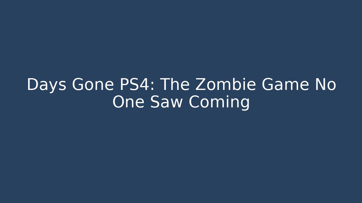 Days Gone PS4: The Zombie Game No One Saw Coming