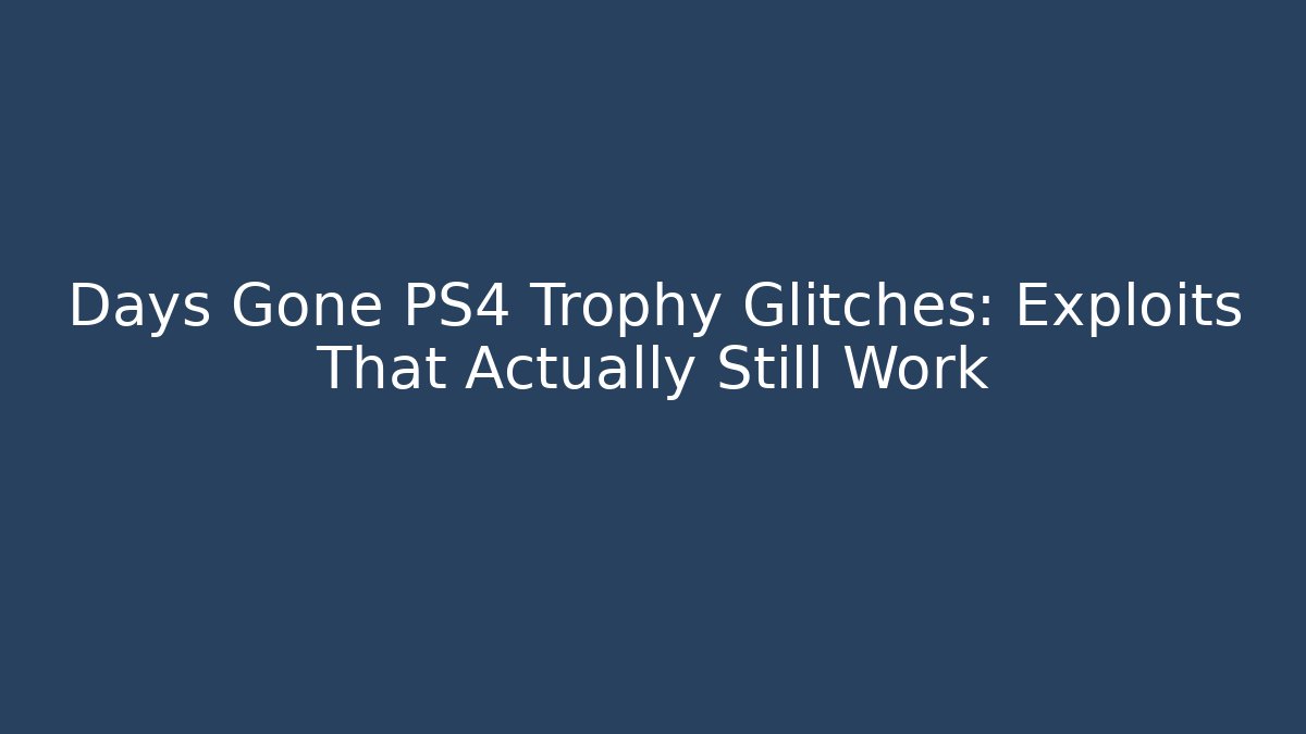 Days Gone PS4 Trophy Glitches: Exploits That Actually Still Work